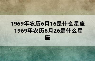 1969年农历6月16是什么星座 1969年农历6月26是什么星座